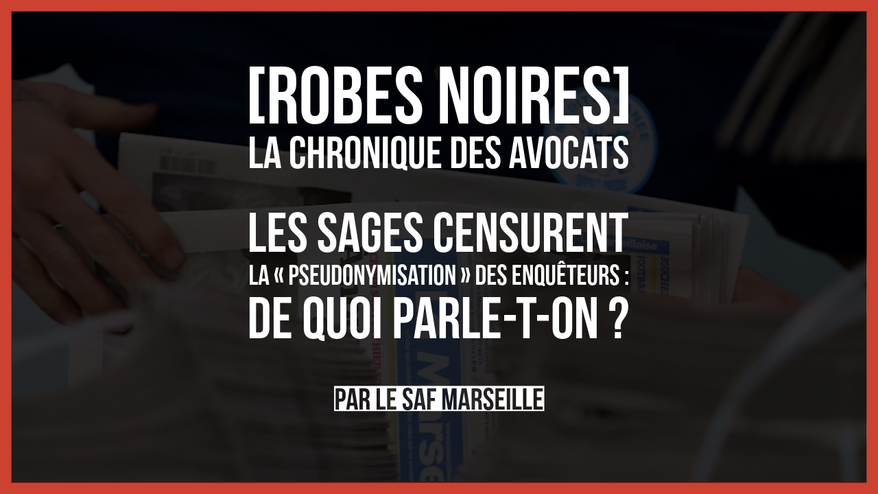 Les Sages censurent la «&nbsp;pseudonymisation&nbsp;» des enquêteurs&nbsp;: de quoi parle-t-on ?